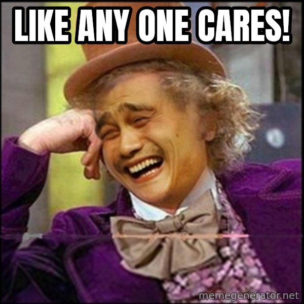 yaowonkaxd meme: Like any one cares!