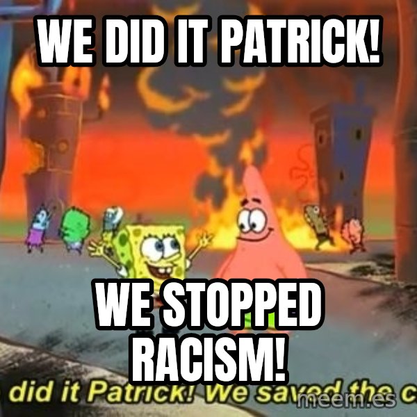 We Did It Patrick We Saved The City meme: we did it patrick! / we stopped racism!