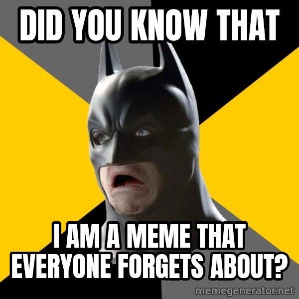 Bad Factman meme: Did you know that / I am a meme that everyone forgets about?