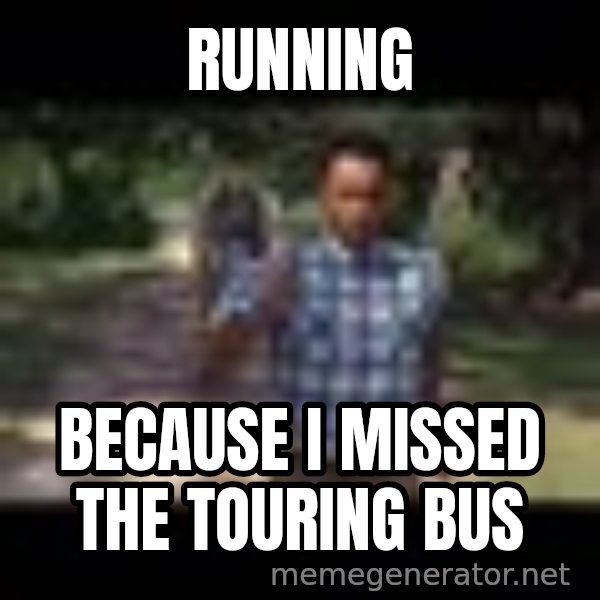 Forrest gump running meme: Running / Because I missed the Touring Bus
