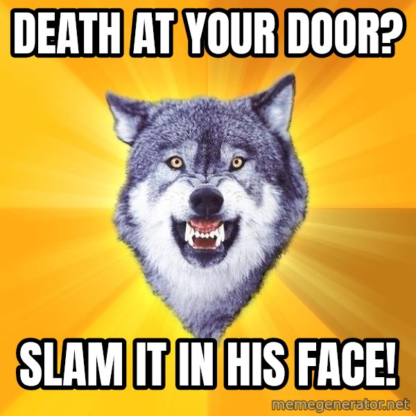 Courage Wolf meme: Death at your door? / Slam it in his face!
