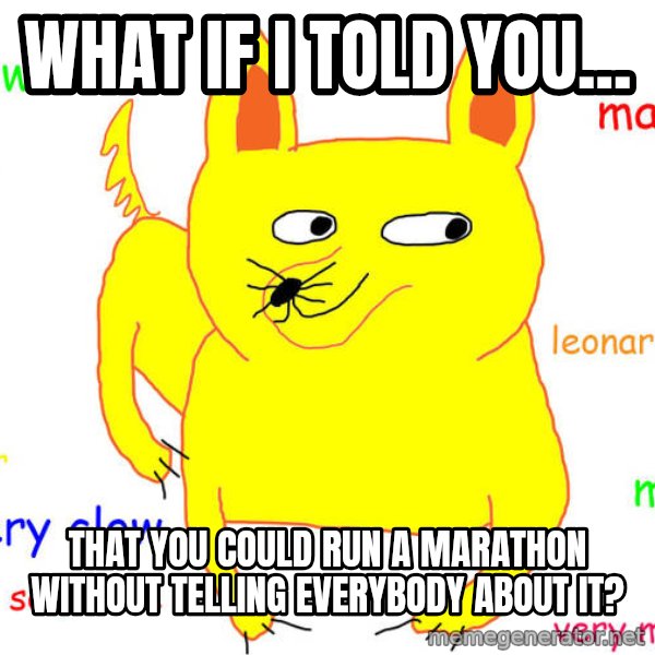 What If I Told You meme: What if I told you... / That you could run a marathon without telling everybody about it?