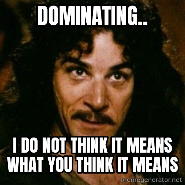 You keep using that word, I don't think it means what you think it means meme: Dominating.. / I do not think it means what you think it means