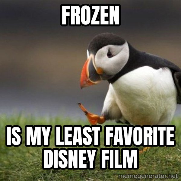 Unpopular Opinion Puffin meme: Frozen / is my least favorite Disney film