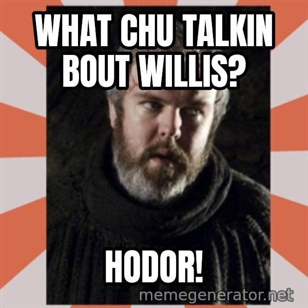 Hodor meme: what chu talkin bout willis? / hodor!