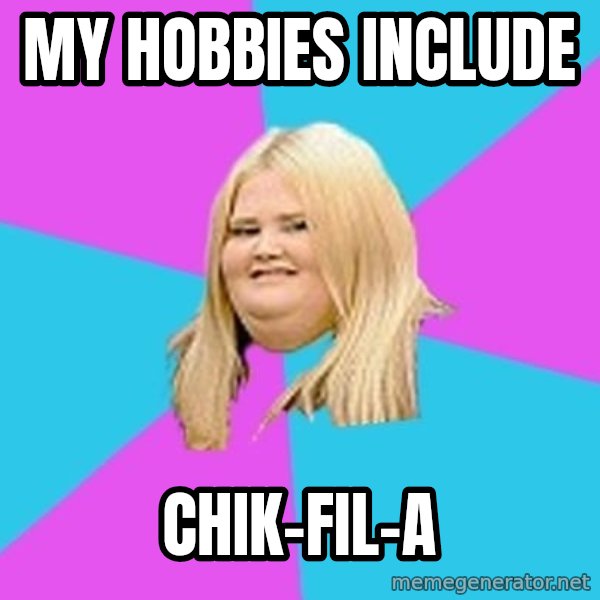 Fat Girl meme: MY HOBBIES INCLUDE / CHIK-FIL-A