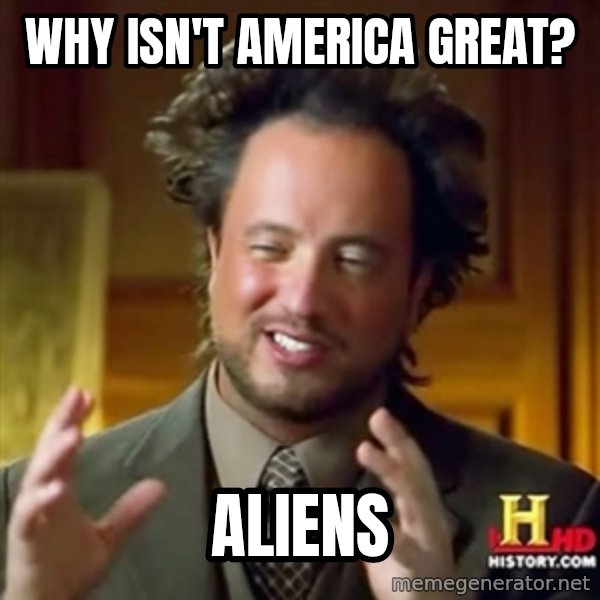 ancient alien guy meme: why isn't america great? / aliens