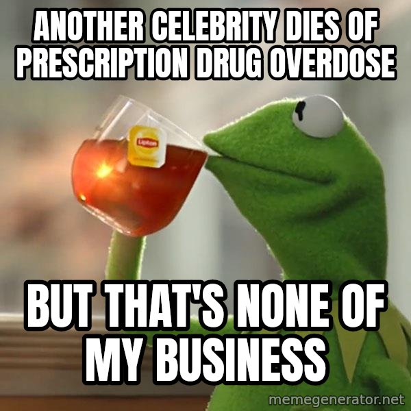 Kermit The Frog Drinking Tea meme: Another celebrity dies of prescription drug overdose / But that's none of my business