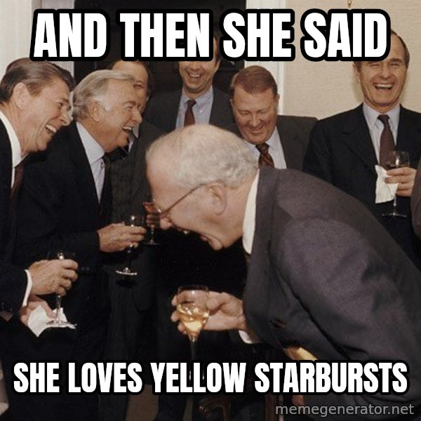 So Then I Said... meme: And then she said / She loves yellow starbursts