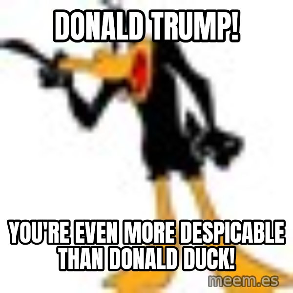 Daffy Duck Angry meme: Donald Trump! / You're even more despicable than Donald Duck!