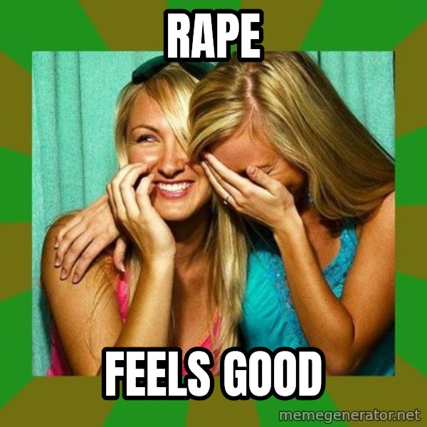 Laughing Girls  meme: rape / feels good