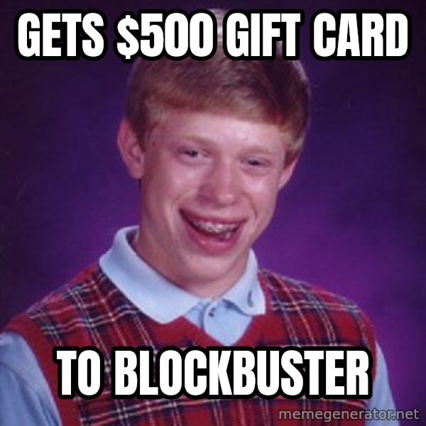 Bad Luck Brian meme: Gets $500 gift card / To Blockbuster