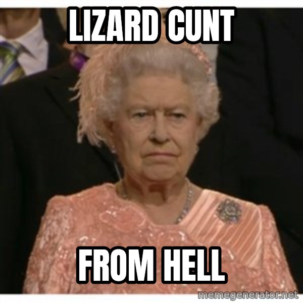 Unimpressed Queen meme: lizard cunt / from hell