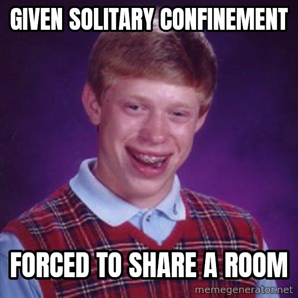 Bad Luck Brian meme: Given solitary confinement / Forced to share a room
