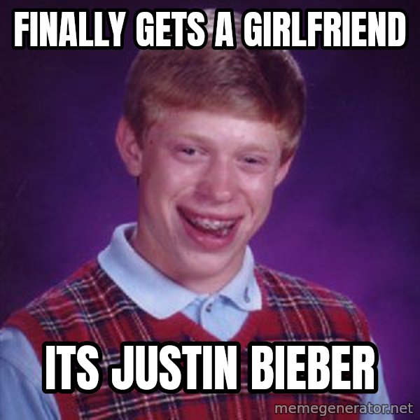 Bad Luck Brian meme: Finally gets a girlfriend / its justin bieber