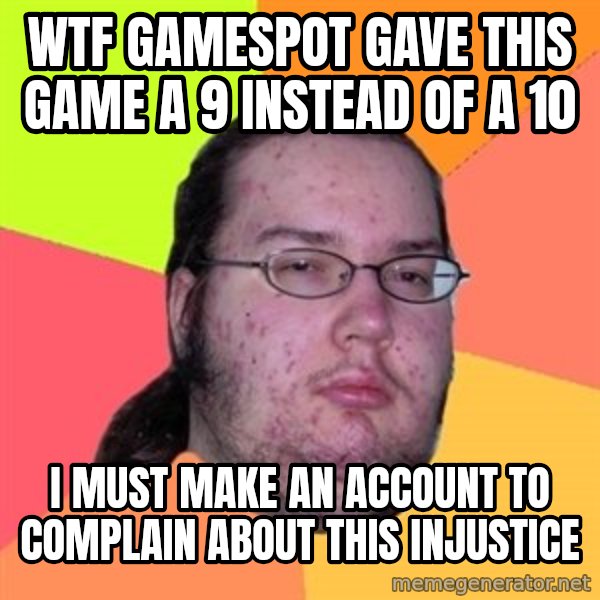 Butthurt Dweller meme: wtf gamespot gave this game a 9 instead of a 10 / i must make an account to complain about this injustice