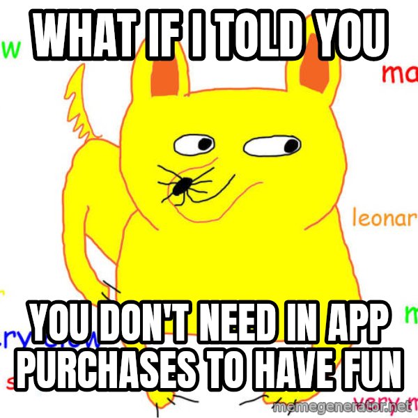 What If I Told You meme: what if i told you / you don't need in app purchases to have fun