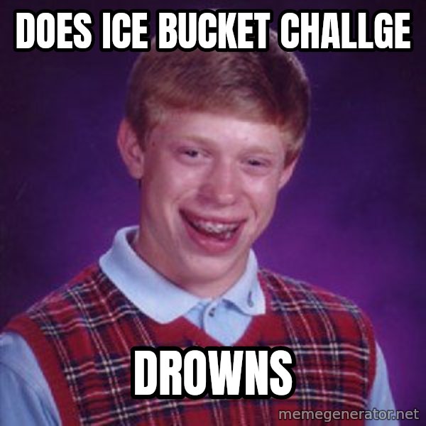 Bad Luck Brian meme: DOES ICE BUCKET CHALLGE / DROWNS
