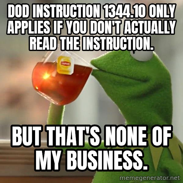 Kermit The Frog Drinking Tea meme: dod instruction 1344.10 only applies if you don't actually read the instruction. / but that's none of my business.