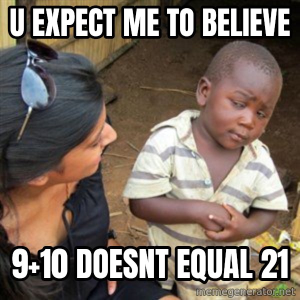 Skeptical 3rd World Kid meme: U expect me to believe / 9+10 doesnt equal 21