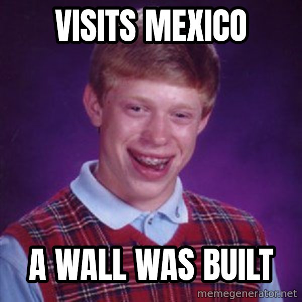 Bad Luck Brian meme: Visits Mexico / A wall was built