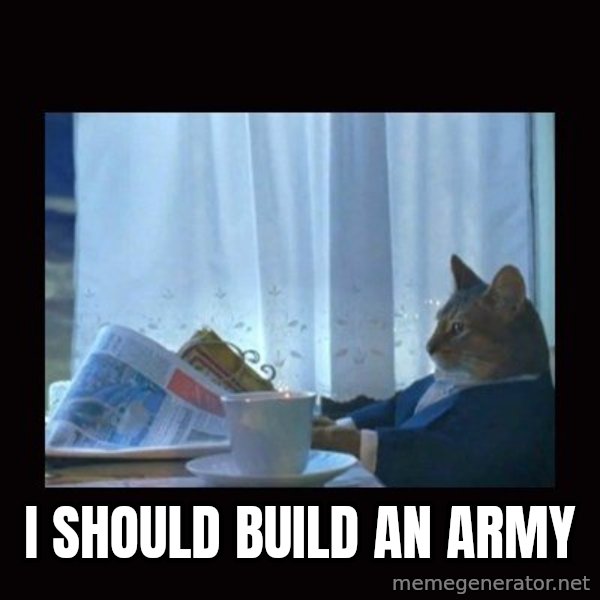 i should buy a boat cat meme: I should build an army