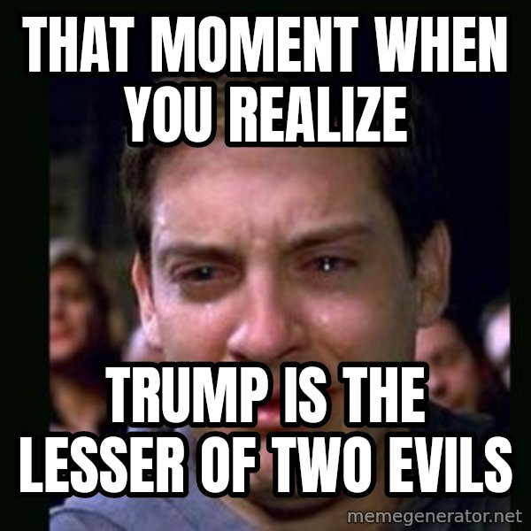 crying peter parker meme: that moment when you realize / Trump is the lesser of two evils
