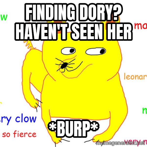 Grumpy Cat  meme: Finding Dory? haven't seen her / *burp*