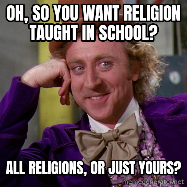 Willy Wonka meme: Oh, so you want religion taught in school? / all religions, or just yours?
