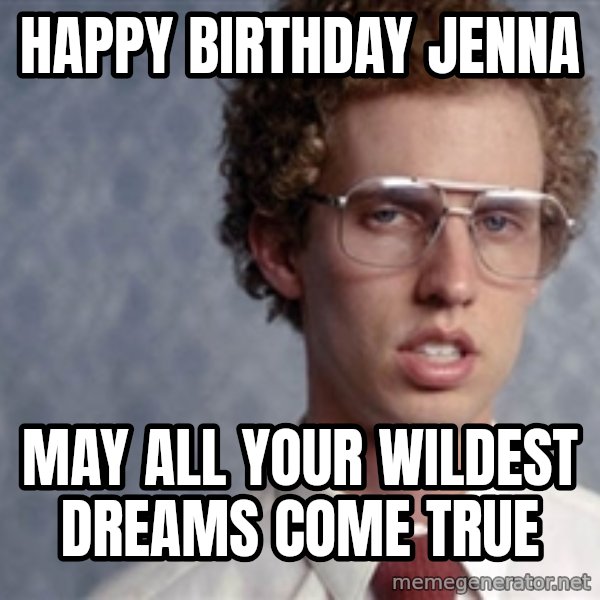 Napoleon Dynamite meme: happy birthday jenna / may all your wildest dreams come true