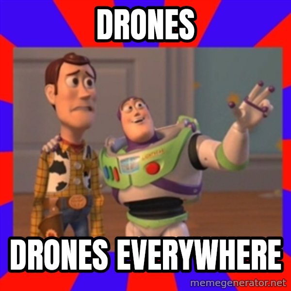 X, X Everywhere  meme: DRONES / drones everywhere