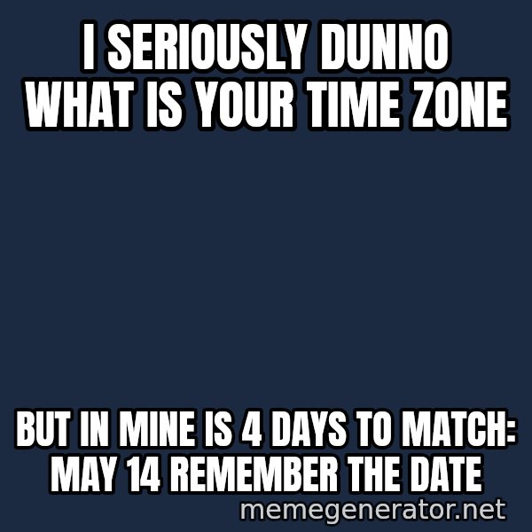 Travolta Confused meme: i seriously dunno what is your time zone / but in mine is 4 days to match: may 14 remember the date