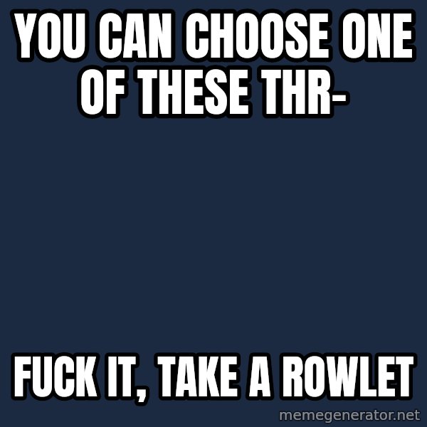 Professor Oak meme: You can choose one of these thr- / Fuck it, take a Rowlet