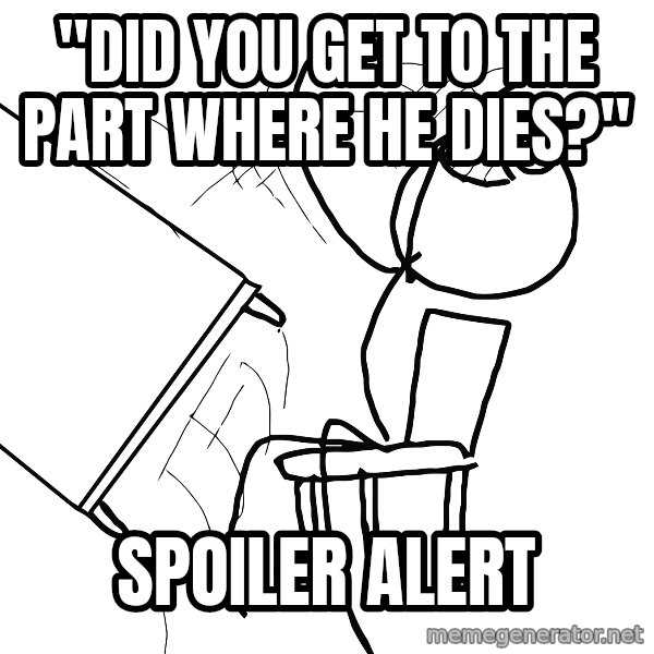 Desk Flip Rage Guy meme: "did you get to the part where he dies?" / SPOILER ALERT