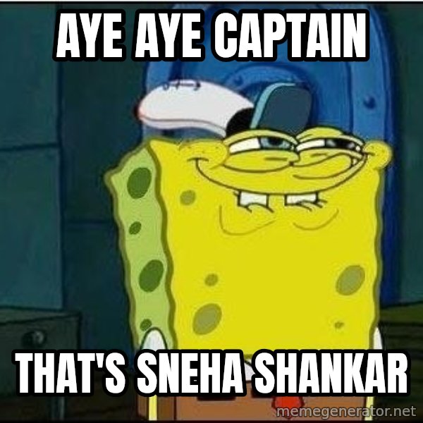 Spongebob Face meme: AYE AYE Captain / That's Sneha shankar