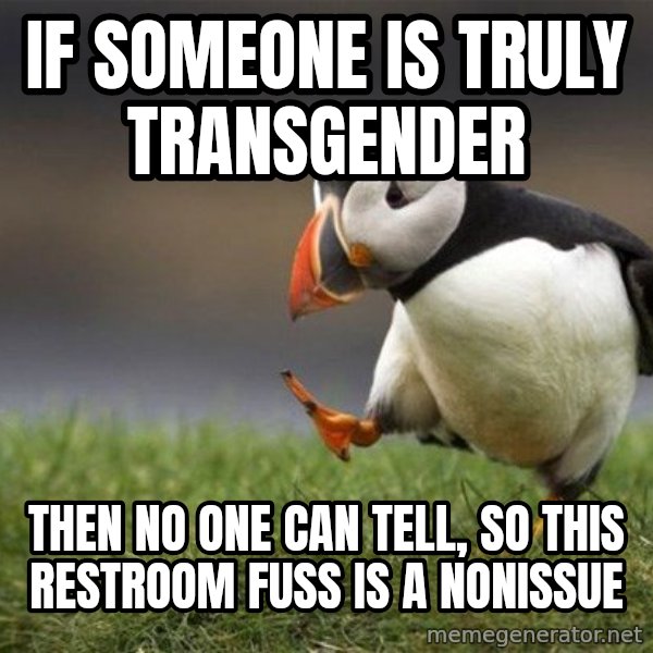 Unpopular Opinion Puffin meme: If someone is truly transgender / then no one can tell, so this restroom fuss is a nonissue