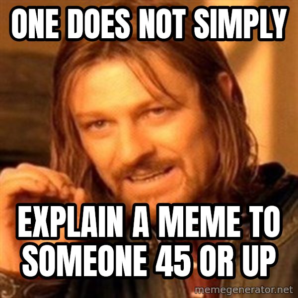 One Does Not Simply meme: one does not simply / explain a meme to someone 45 or up