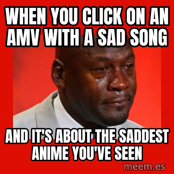crying michael jordan meme: When you click on an amv with a sad song / and it's about the saddest anime you've seen