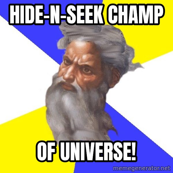 God meme: hide-n-seek champ / of universe!