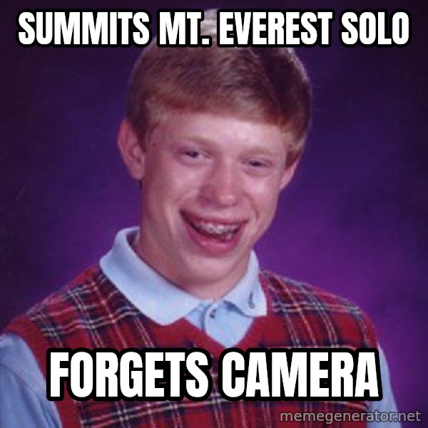 Bad Luck Brian meme: Summits mt. everest solo / forgets camera