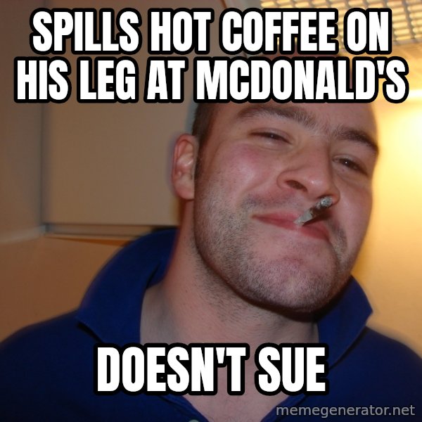 Good Guy Greg meme: Spills hot coffee on his leg at Mcdonald's / doesn't sue
