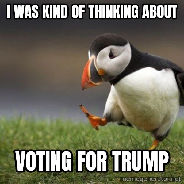 Unpopular Opinion Puffin meme: i was kind of thinking about / voting for trump