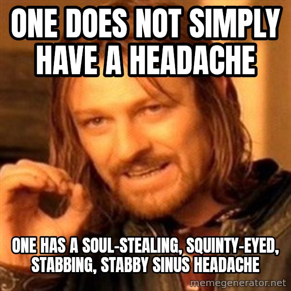 One Does Not Simply meme: One does not simply have a headache / One has a soul-stealing, squinty-eyed, stabbing, stabby sinus headache