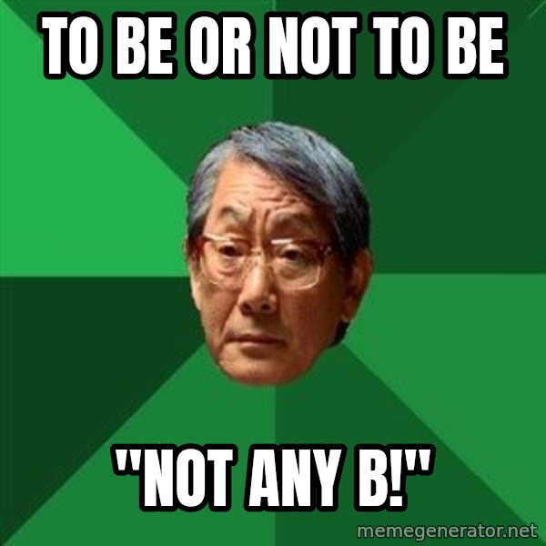 High Expectations Asian Father meme: To be or not to be / "Not any B!"