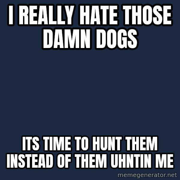 Sniper Cat meme: i really hate those damn dogs / its time to hunt them instead of them uhntin me