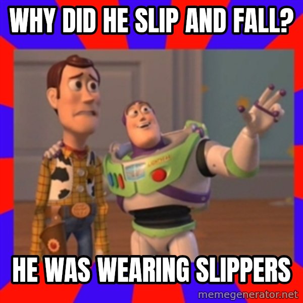 X, X Everywhere  meme: Why did he slip and fall? / He was wearing slippers