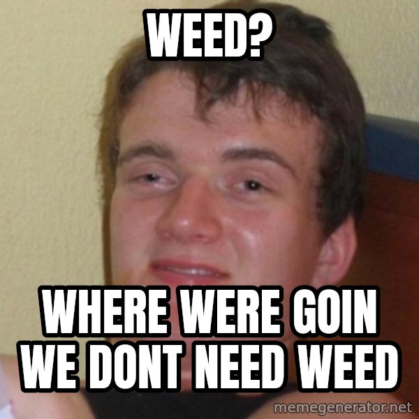 Really Stoned Guy meme: weed? / where were goin we dont need weed