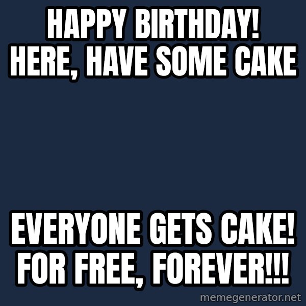 Bernie Sanders 22 meme: Happy Birthday! Here, have some cake / everyone gets cake! for free, forever!!!