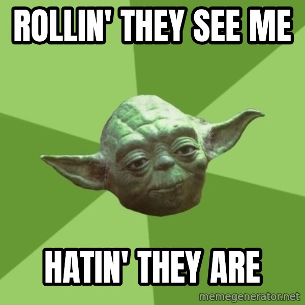 Advice Yoda Gives meme: rollin' they see me / hatin' they are