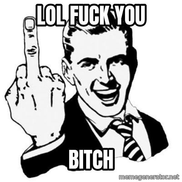 Lol Fuck You meme: lol fuck you / bitch